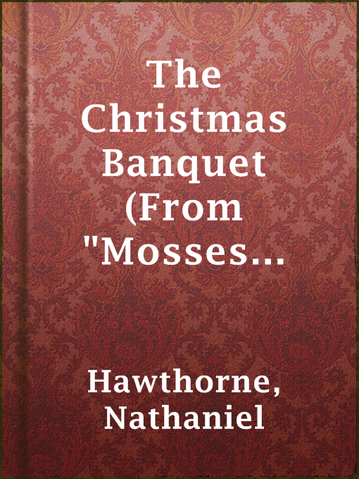 Title details for The Christmas Banquet (From "Mosses from an Old Manse") by Nathaniel Hawthorne - Wait list